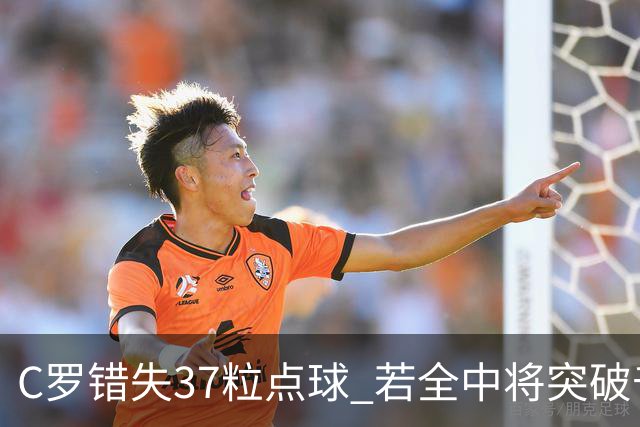 C罗错失37粒点球 若全中将突破千球大关